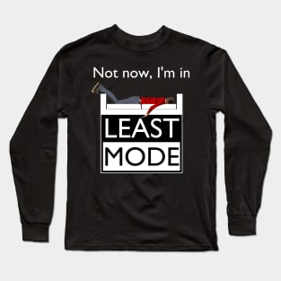 Not now, I'm in Least Mode Long Sleeve T-Shirt